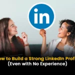 How to Build a Strong LinkedIn Profile
